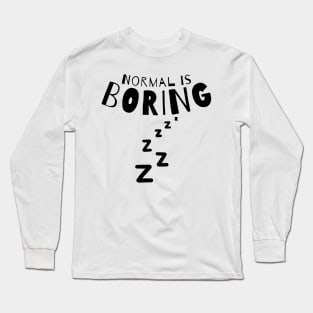 Normal Is Boring. Long Sleeve T-Shirt